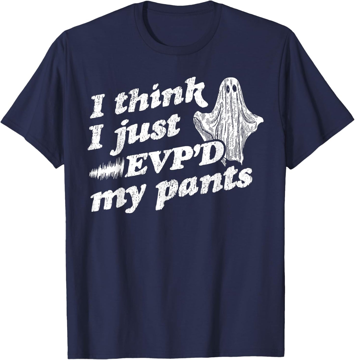 I Think I Just EVP'd My Pants - EVP Ghost Hunting Halloween T-Shirt - T-Shirt | Navy