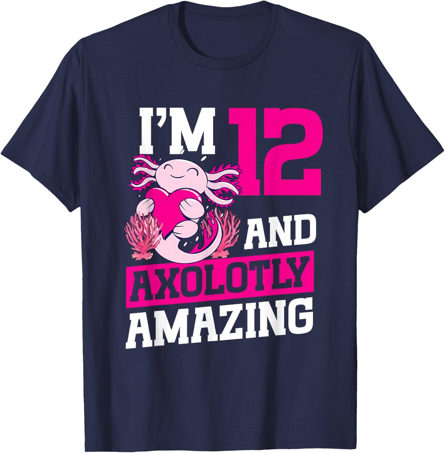I'm 12 and axolotly amazing Axolotl 12th Birthday Axolotl T-Shirt - T-Shirt | Navy