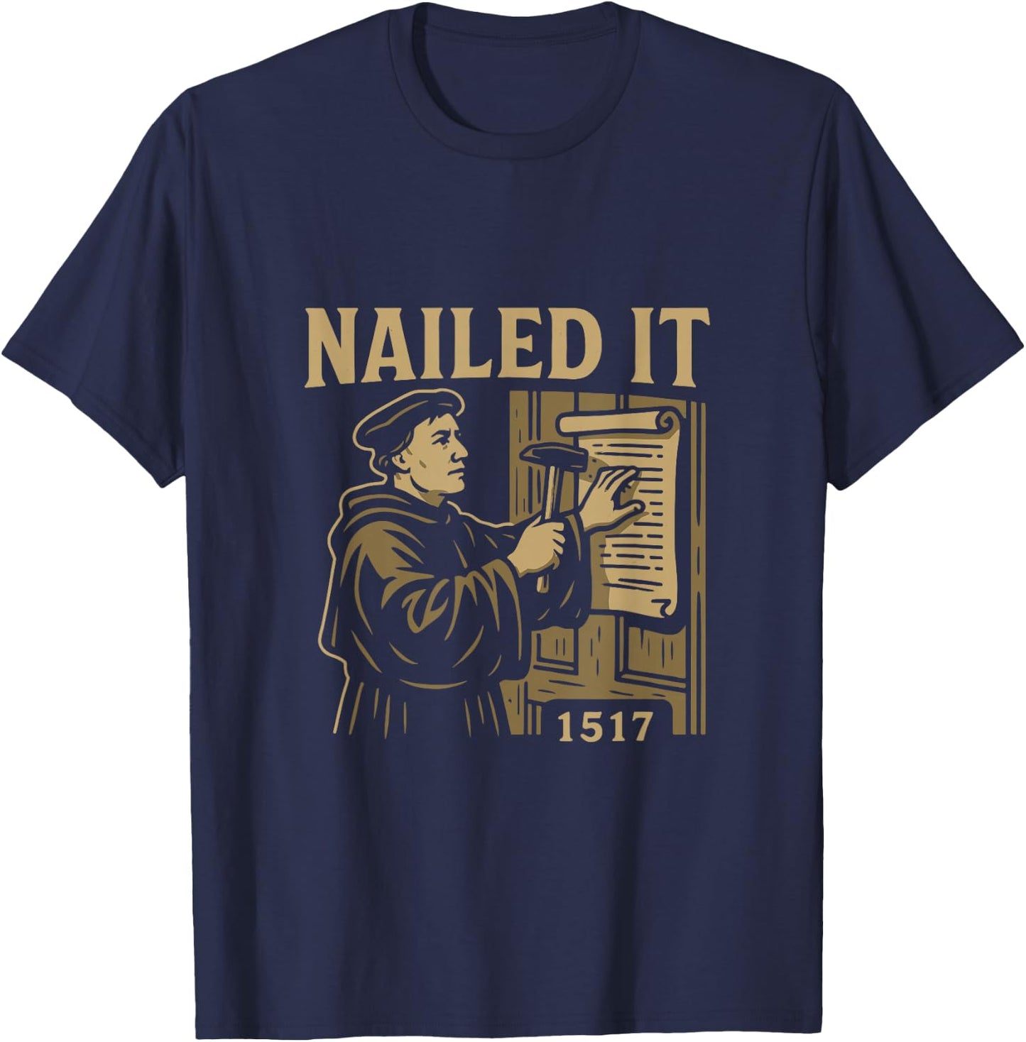 Reformed Theology Nailed It 1517 Martin Luther Design T-Shirt - T-Shirt | Navy