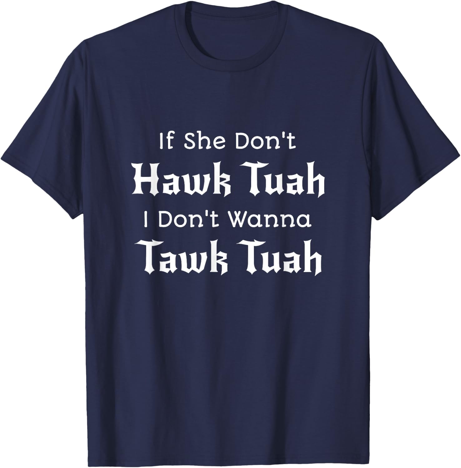 Hawk Tuah - If She Don't Hawk Tuah I Don't Wanna Tawk Tuah T-Shirt - T-Shirt | Navy