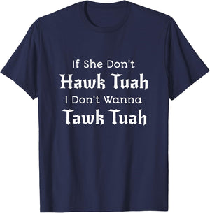 Hawk Tuah - If She Don't Hawk Tuah I Don't Wanna Tawk Tuah T-Shirt - T-Shirt | Navy