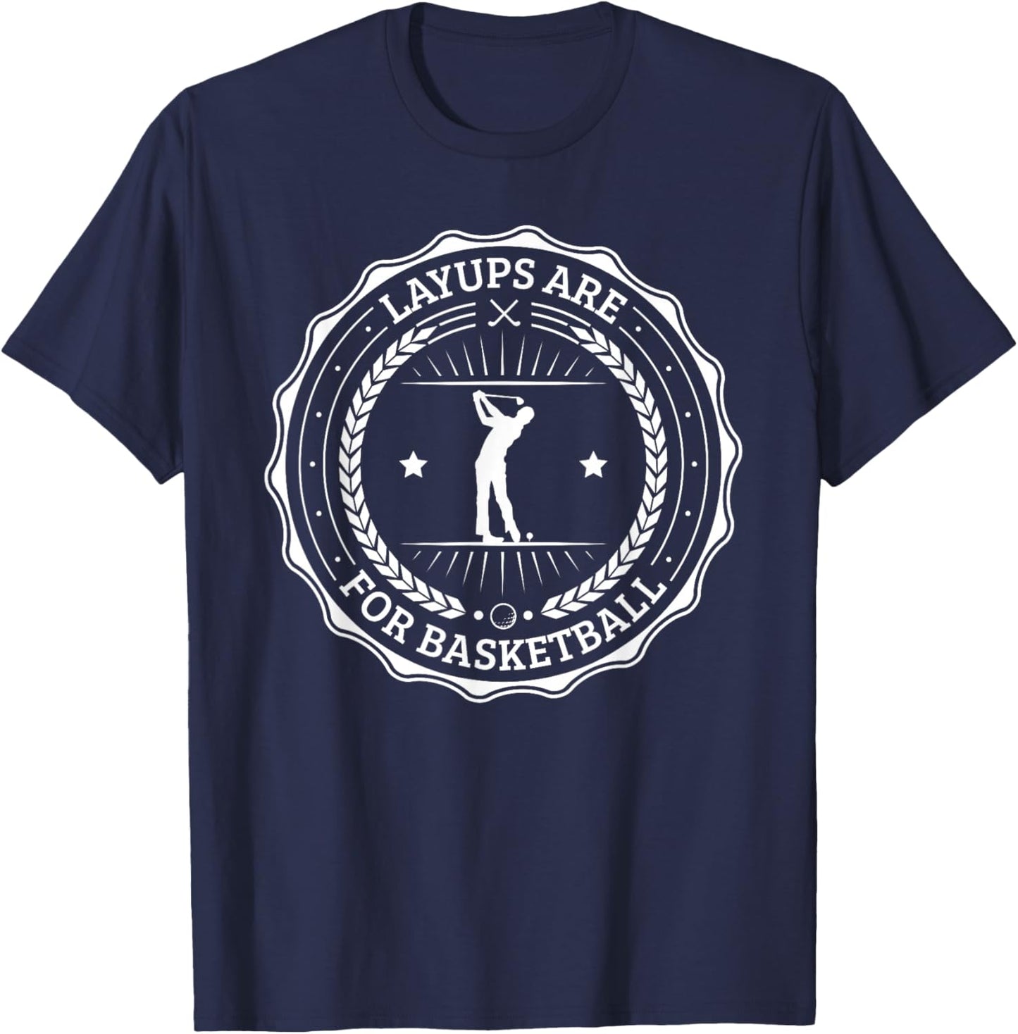 Lay Ups are for Basketball No Laying Up Golf T-Shirt - T-Shirt | Navy
