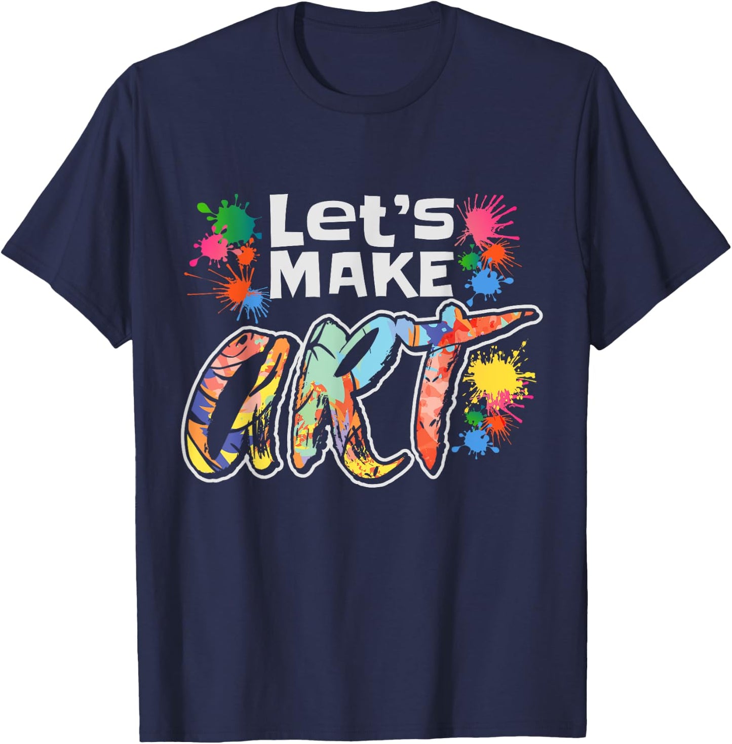 Lets Make Art Colerful Artists Design Painter Art Teacher Men Women Girls Kids T-Shirt - T-Shirt | Navy