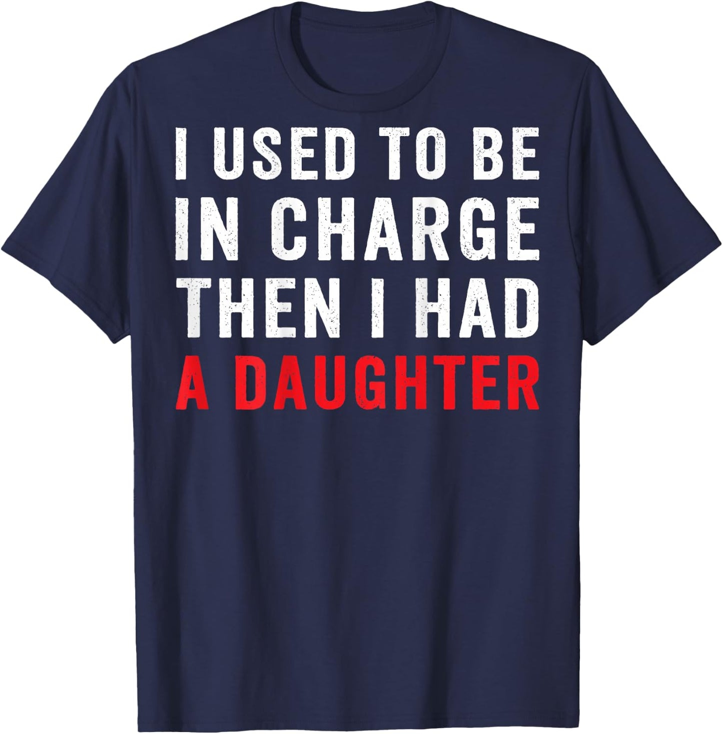 I Used to Be in Charge Then I Had A Daughter On Back T-Shirt - T-Shirt | Navy