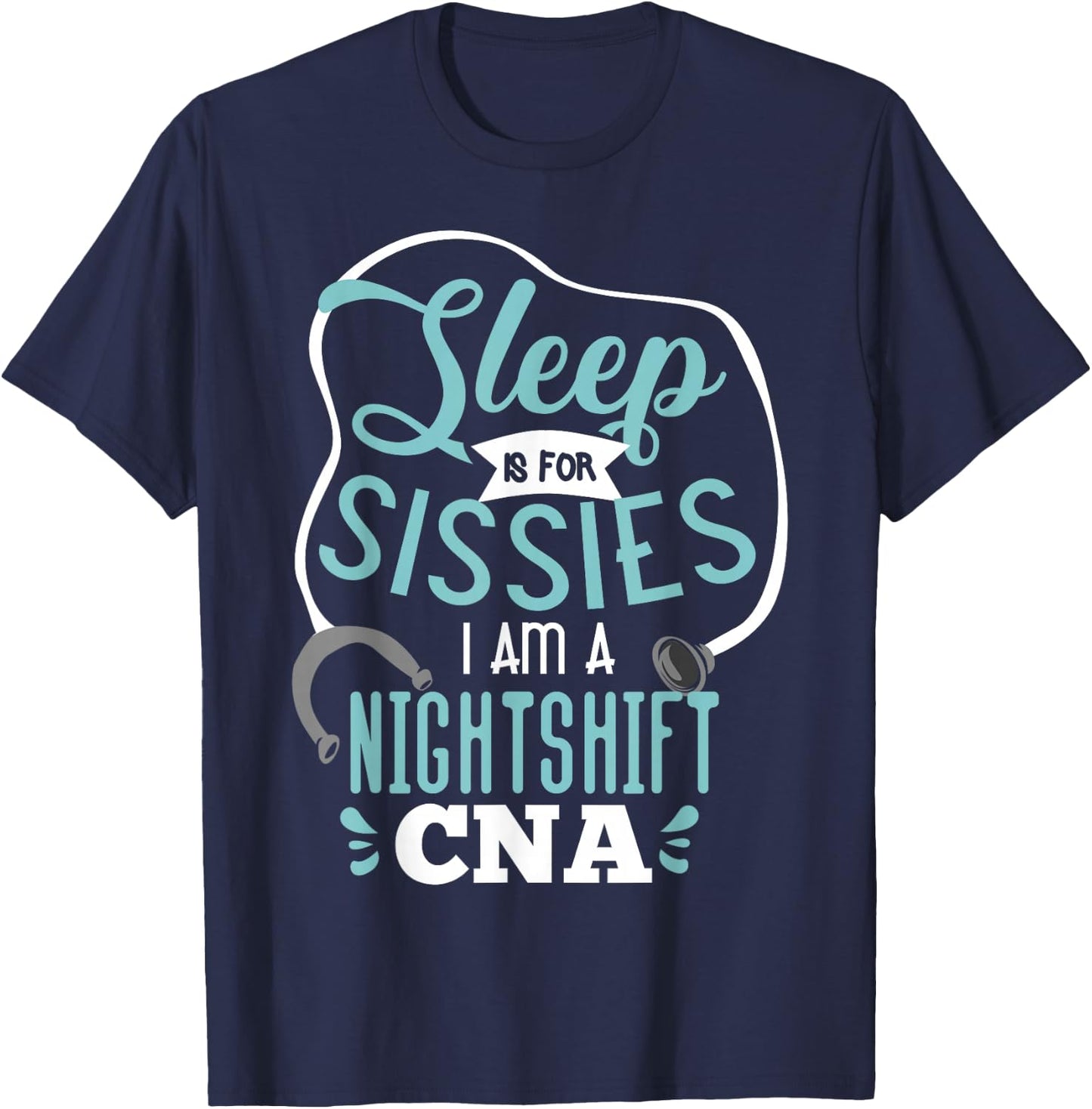 Sleep Is For Sissies I Am A Night Shift CNA Nursing Student T-Shirt - T-Shirt | Navy