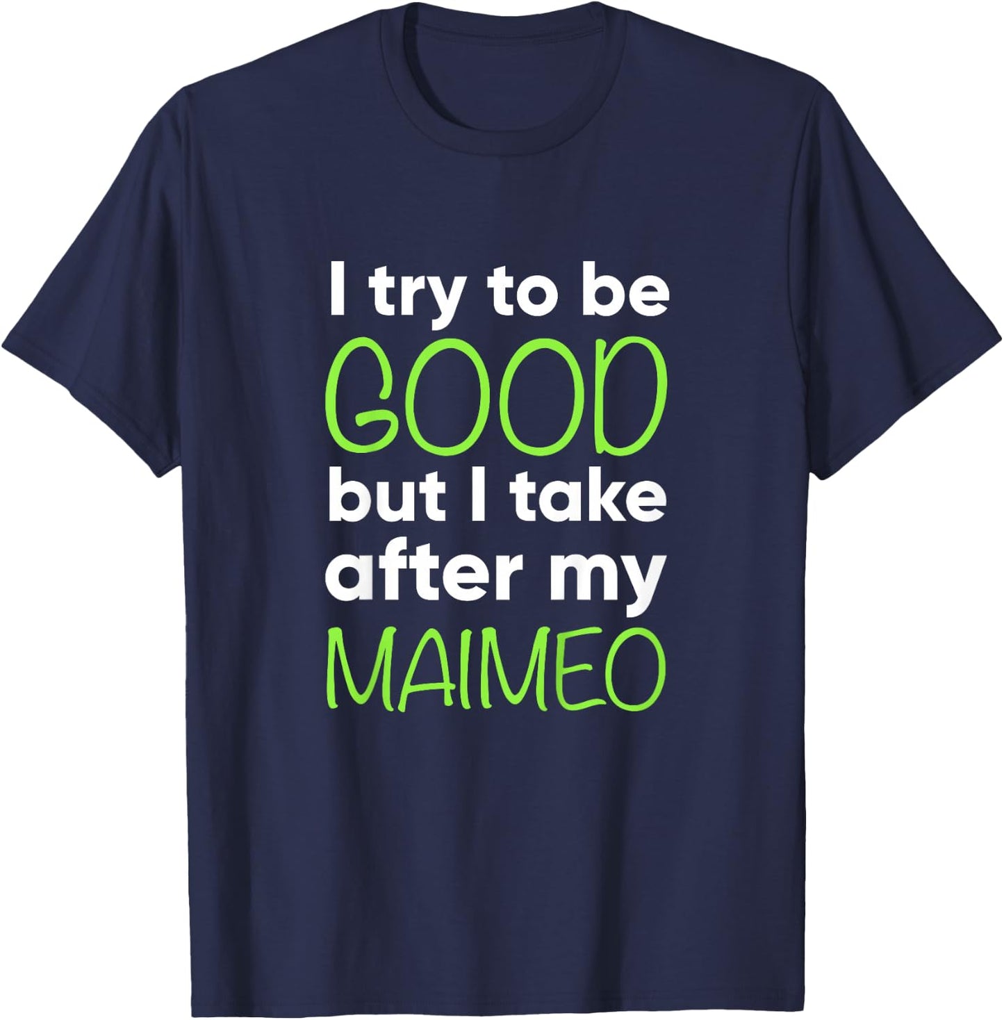 Maimeo For Kids Funny I Try To Be Good But Take After My T-Shirt - T-Shirt | Navy