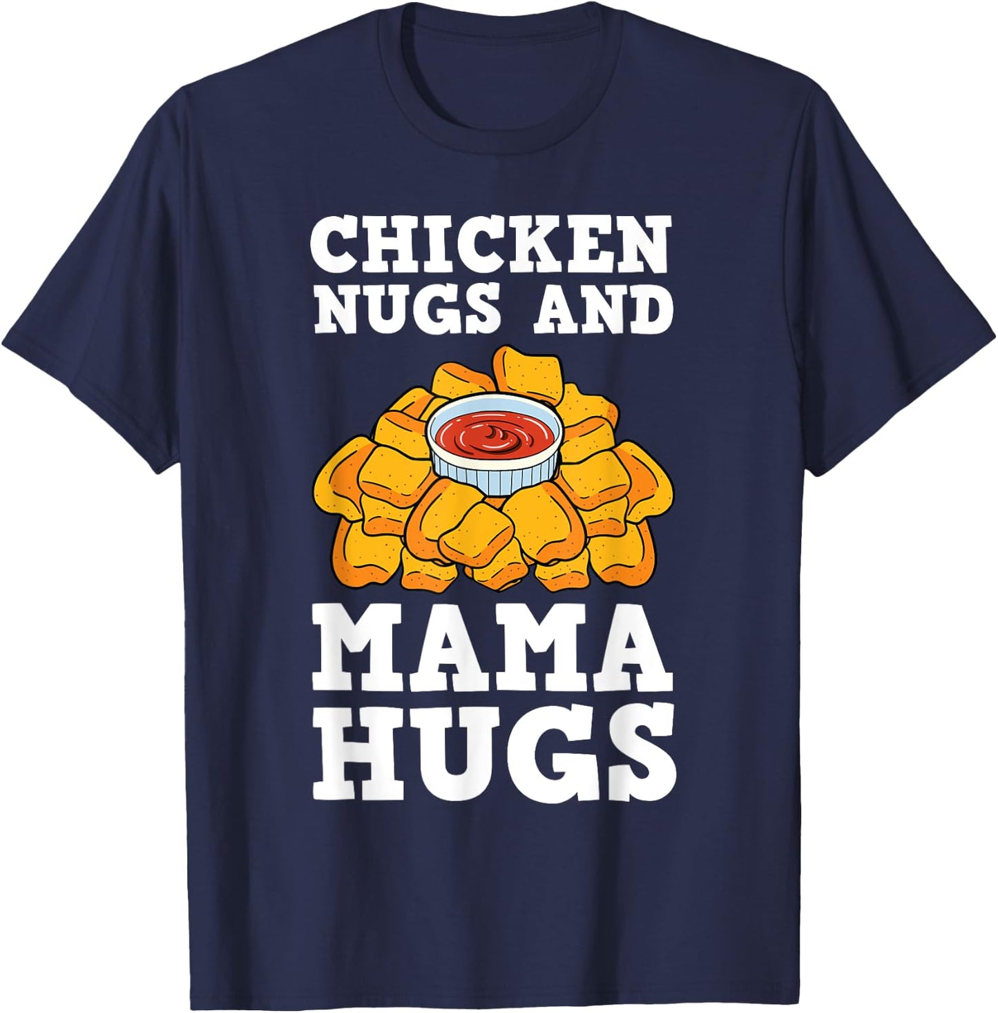 Chicken Nugs And Mama Hugs Nugget Lovers Nuggies Fans T-Shirt - T-Shirt | Navy