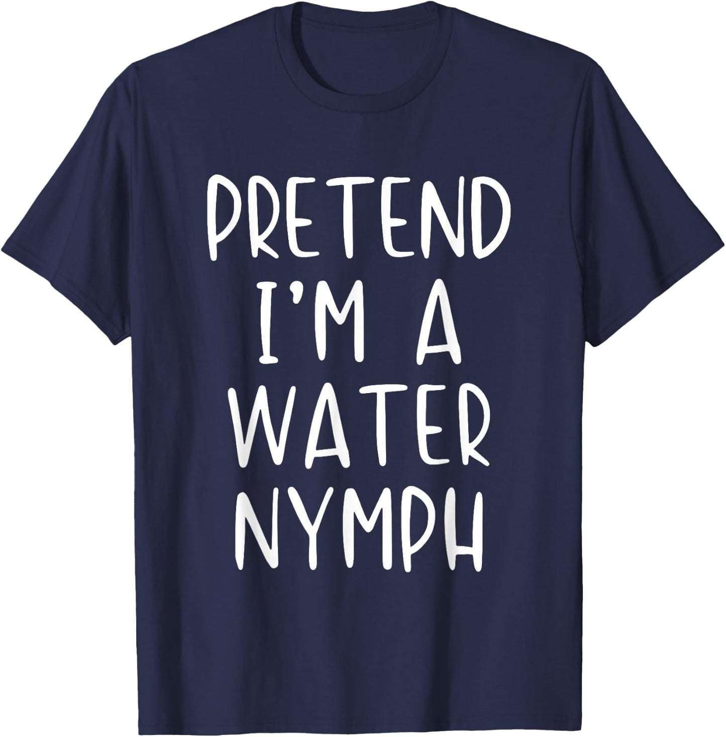 Pretend I'm A Water Nymph Costume Halloween Simple Adult Kid T-Shirt - T-Shirt | Navy