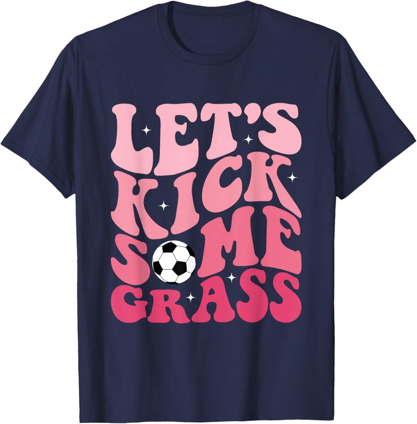 Funny Soccer Mom Fan Let's Kick Some Grass Soccer Season T-Shirt - T-Shirt | Navy