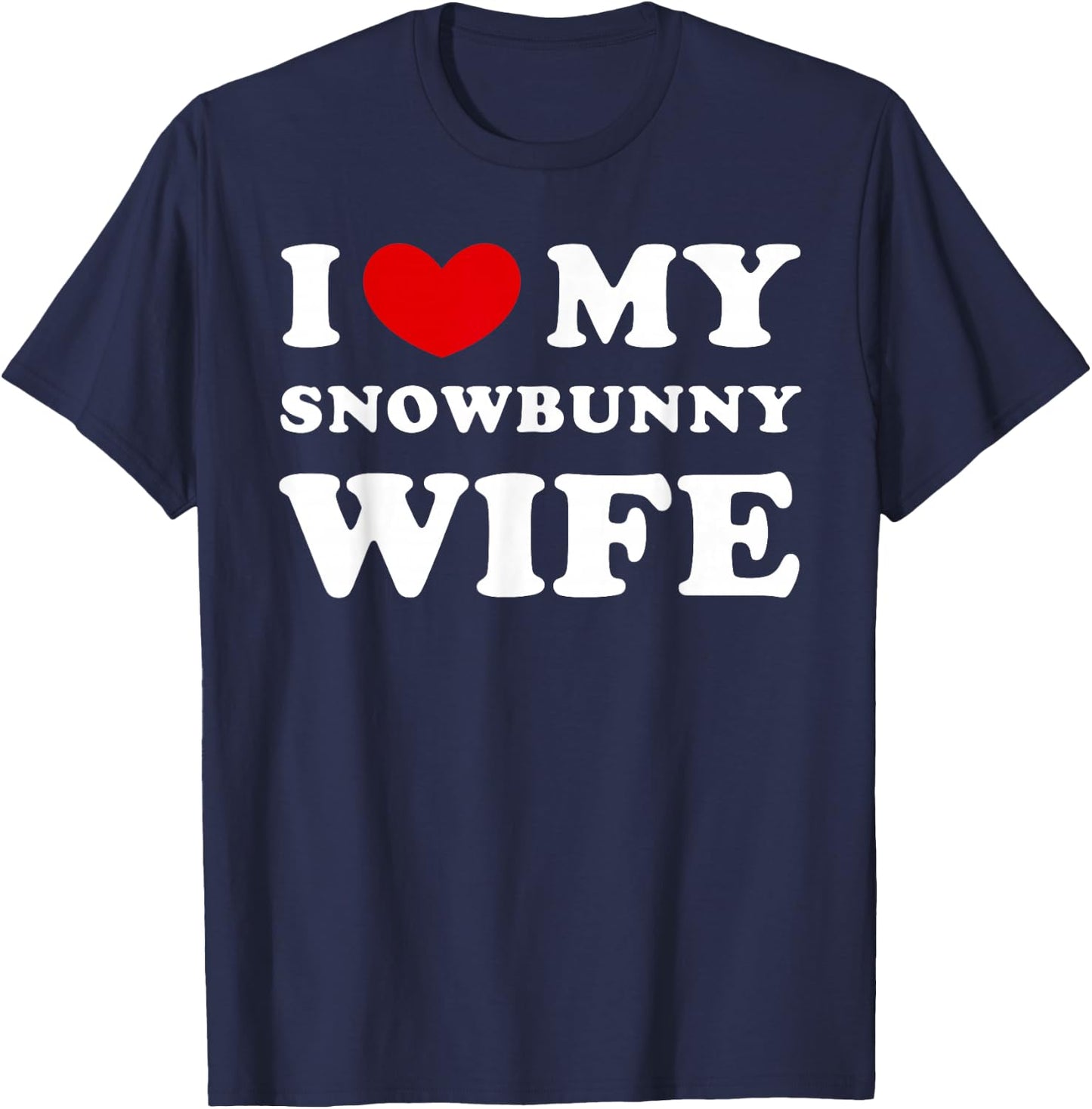 I Love My Snowbunny Wife, I Love My Snow Rabbit Woman T-Shirt - T-Shirt | Navy