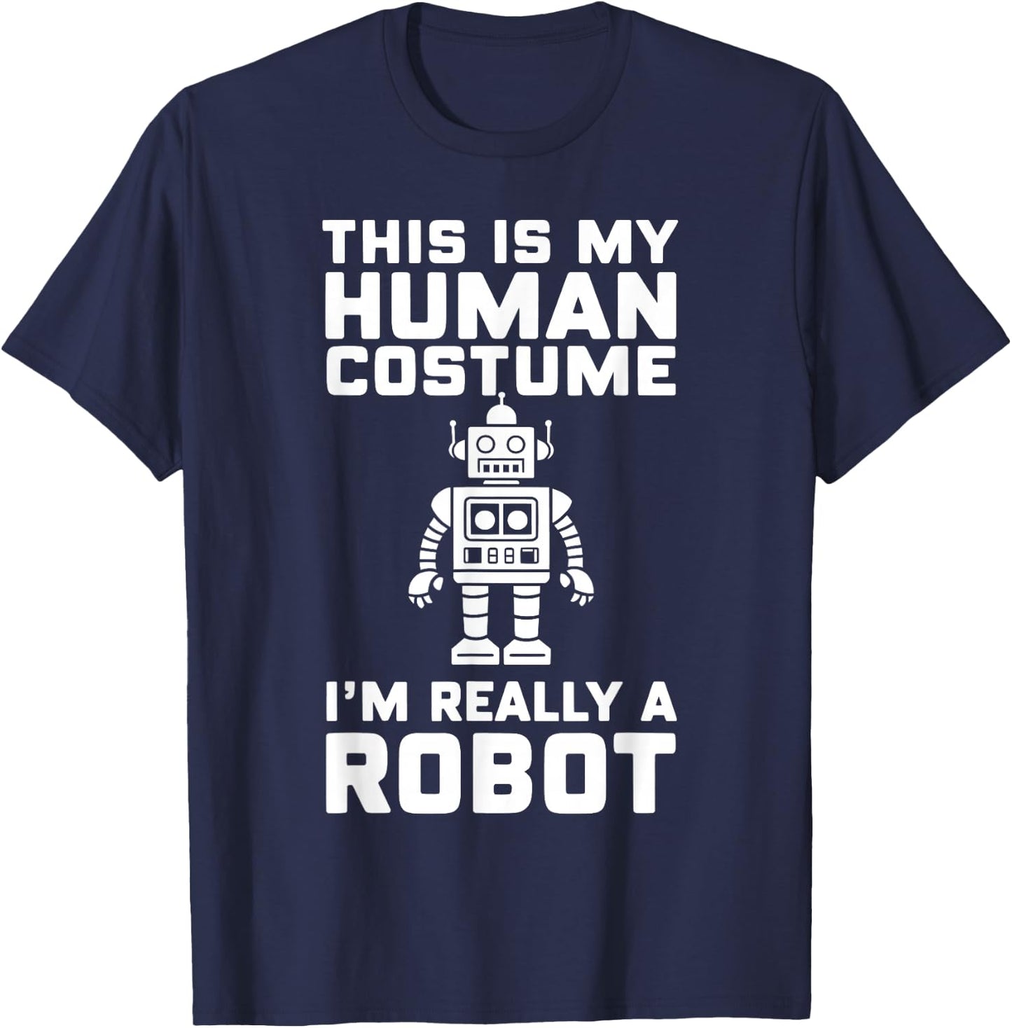 This Is My Human Costume I'm Really A Robot Halloween T-Shirt - T-Shirt | Navy