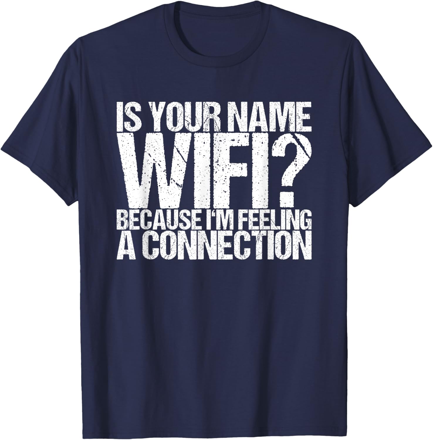 Is your name Wifi because I feel a connection T-Shirt - T-Shirt | Navy