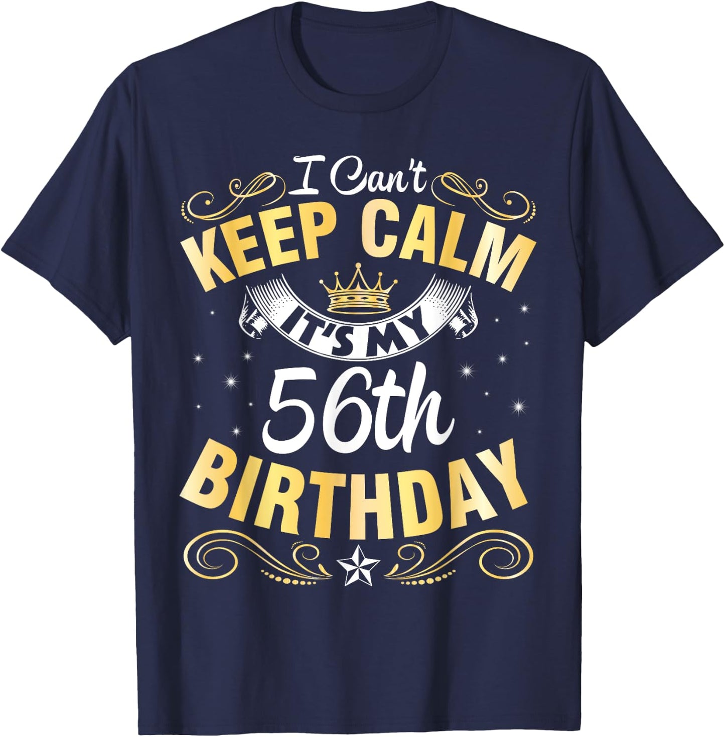 I Can't Keep Calm It's My 56th Birthday Happy 56 Years Old T-Shirt - T-Shirt | Navy