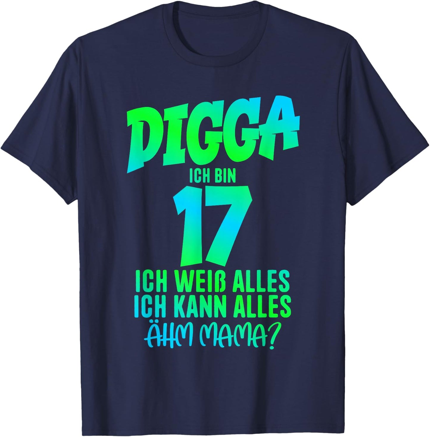 17th Birthday Digga Ich bin 17 Ich Kann Alles Ähm Mama? , black T-Shirt - T-Shirt | Navy