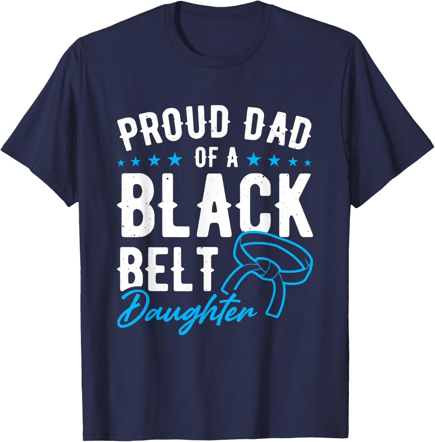 Proud Dad Of A Black Belt Daughter T-Shirt - T-Shirt | Navy