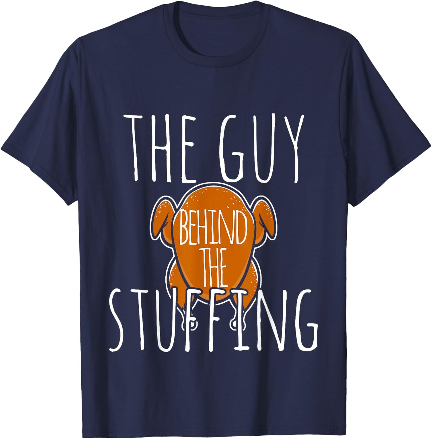 The Guy Behind The Stuffing Thanksgiving Turkey Cook T-Shirt - T-Shirt | Navy