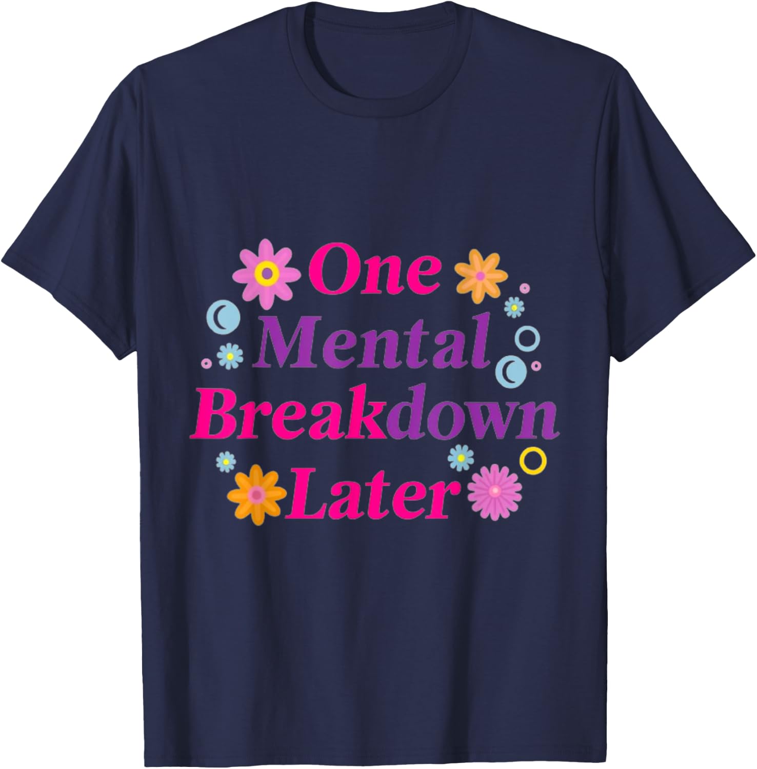 One Mental Breakdown Later Funny Sarkastic Mental Health T-Shirt - T-Shirt | Navy