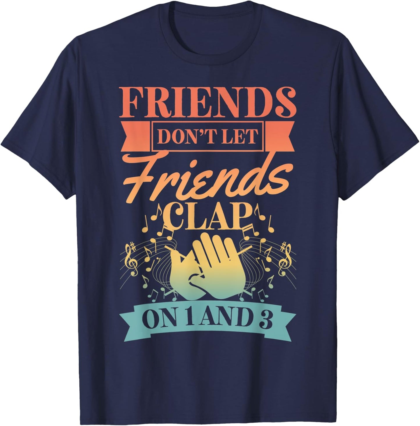 Friends Don't Let Friends Clap On 1 And 3 T-Shirt - T-Shirt | Navy