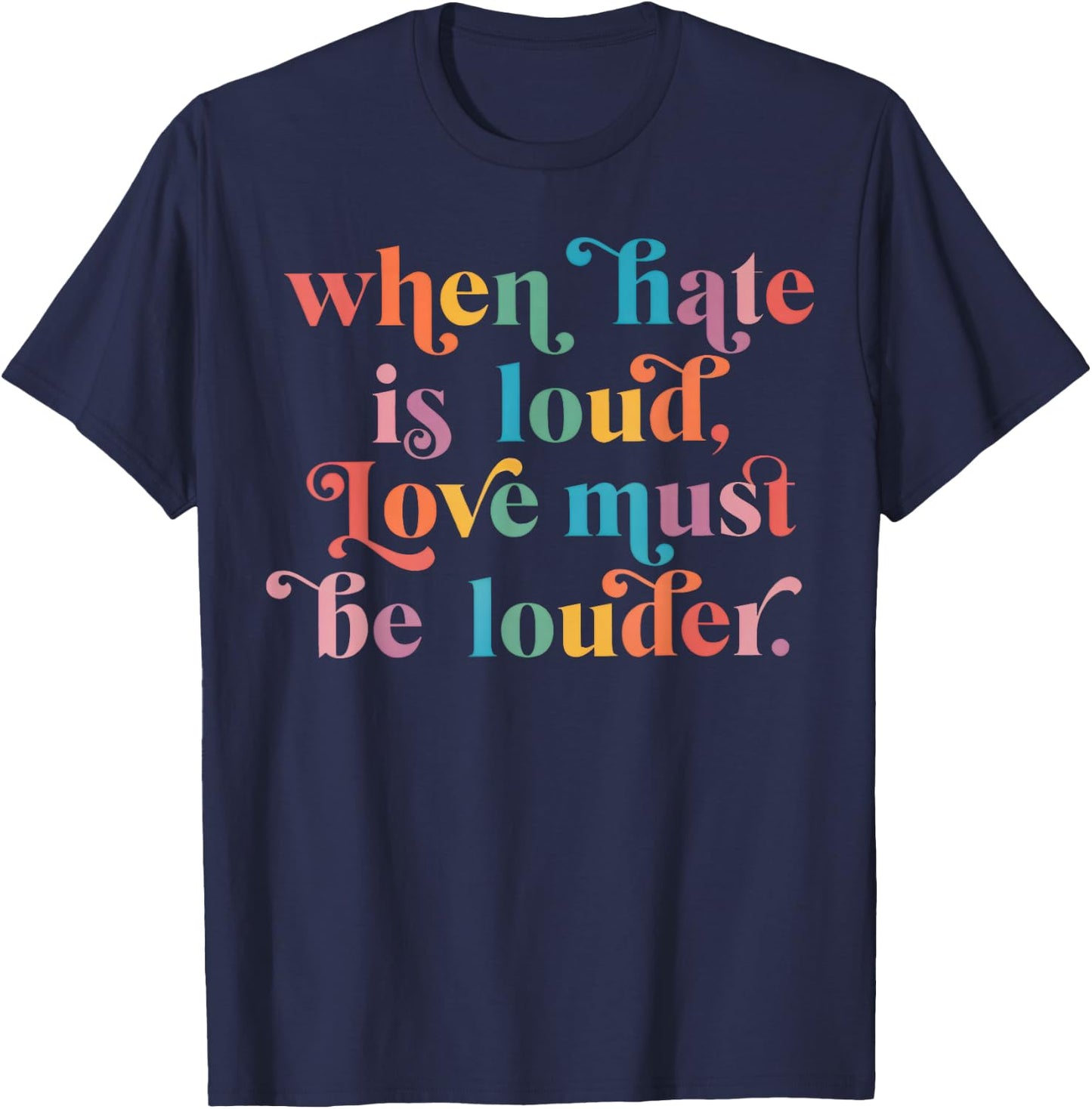 When Hate is Loud Love Must Be Louder Rainbow T-Shirt - T-Shirt | Navy