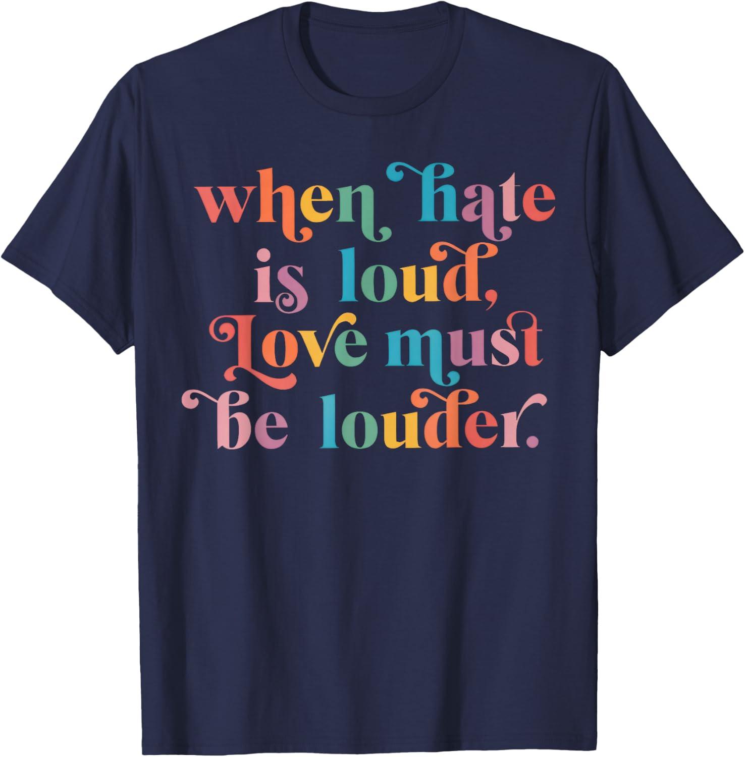 When Hate is Loud Love Must Be Louder Rainbow T-Shirt - T-Shirt | Navy
