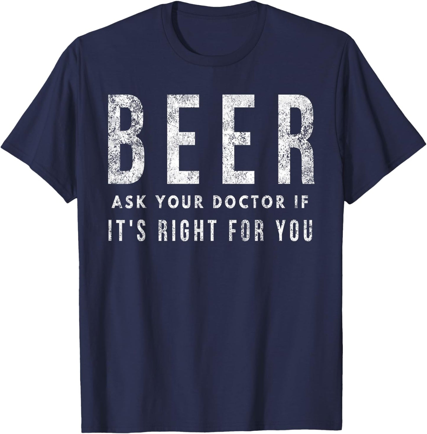 Beer: Ask Your Doctor If It's Right For You T-Shirt - T-Shirt | Navy