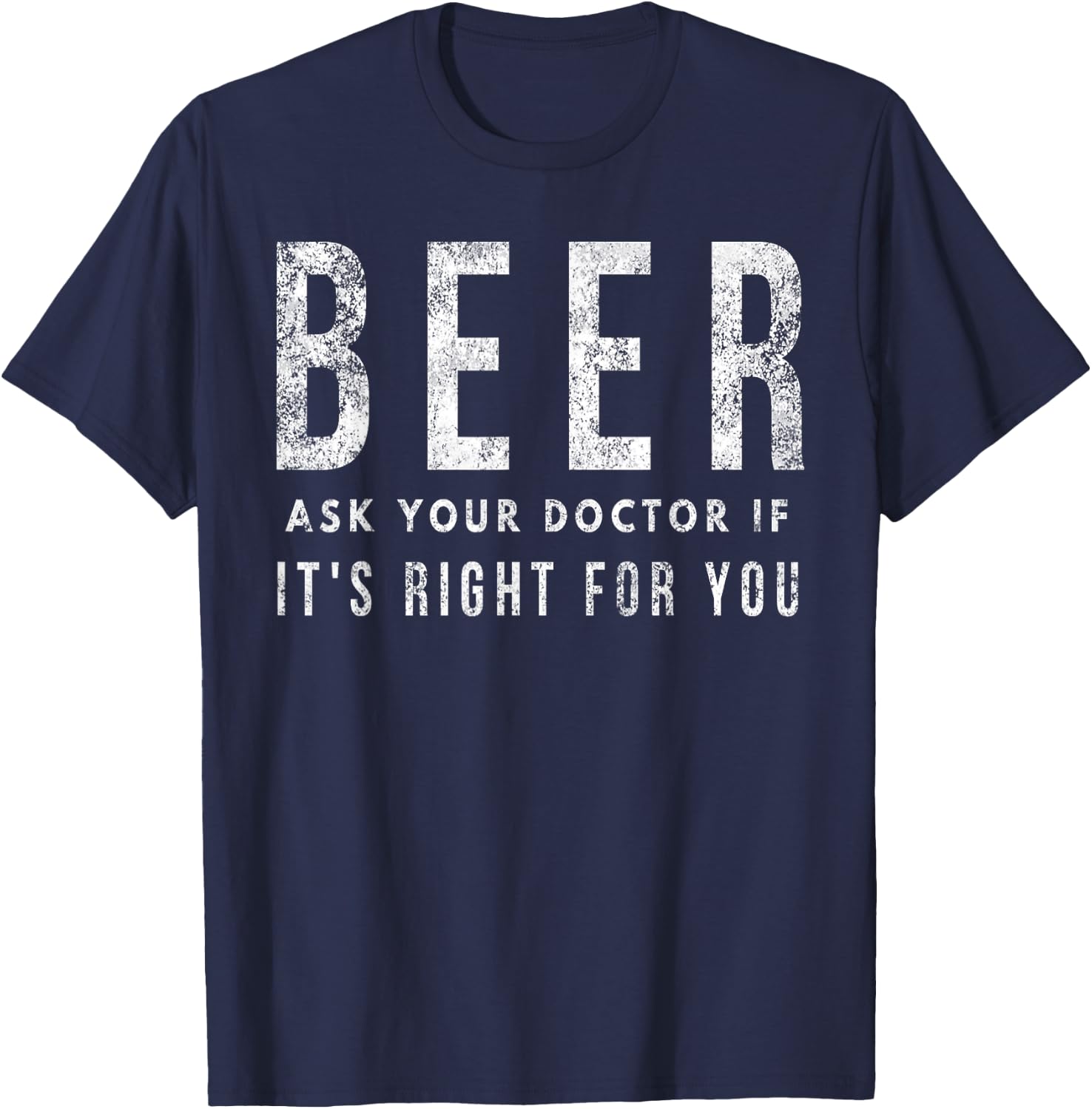 Beer: Ask Your Doctor If It's Right For You T-Shirt - T-Shirt | Navy
