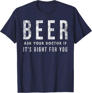 Beer: Ask Your Doctor If It's Right For You T-Shirt - T-Shirt | Navy