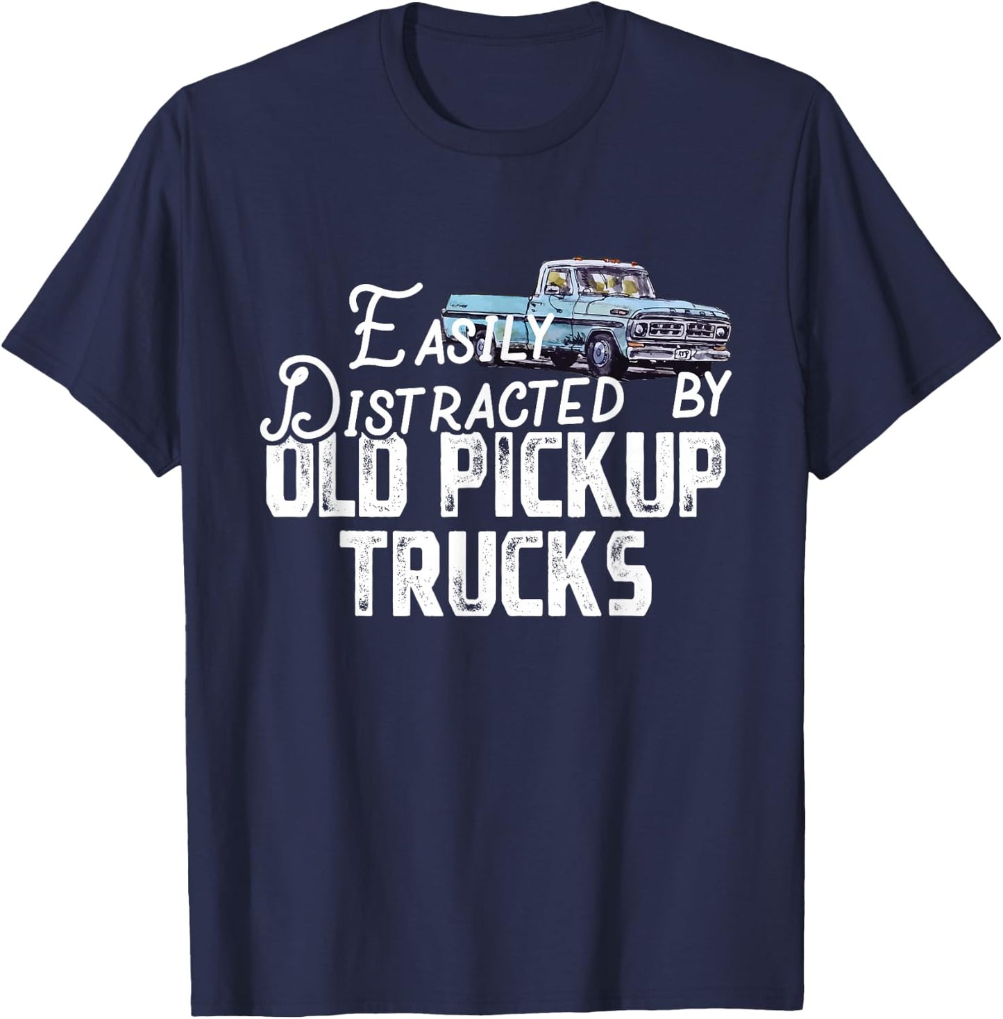 Easily Distracted By Old Pickup Trucks - Cute Trucker T-Shirt - T-Shirt | Navy