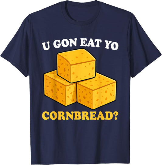 U Gon Eat, Yo Cornbread?, Food T-Shirt - T-Shirt | Navy