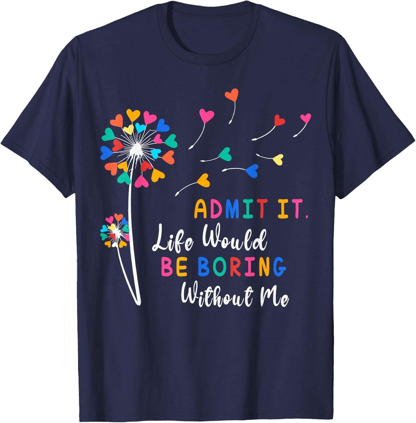 Admit It Life Would Be Boring Without Me T-Shirt - T-Shirt | Navy