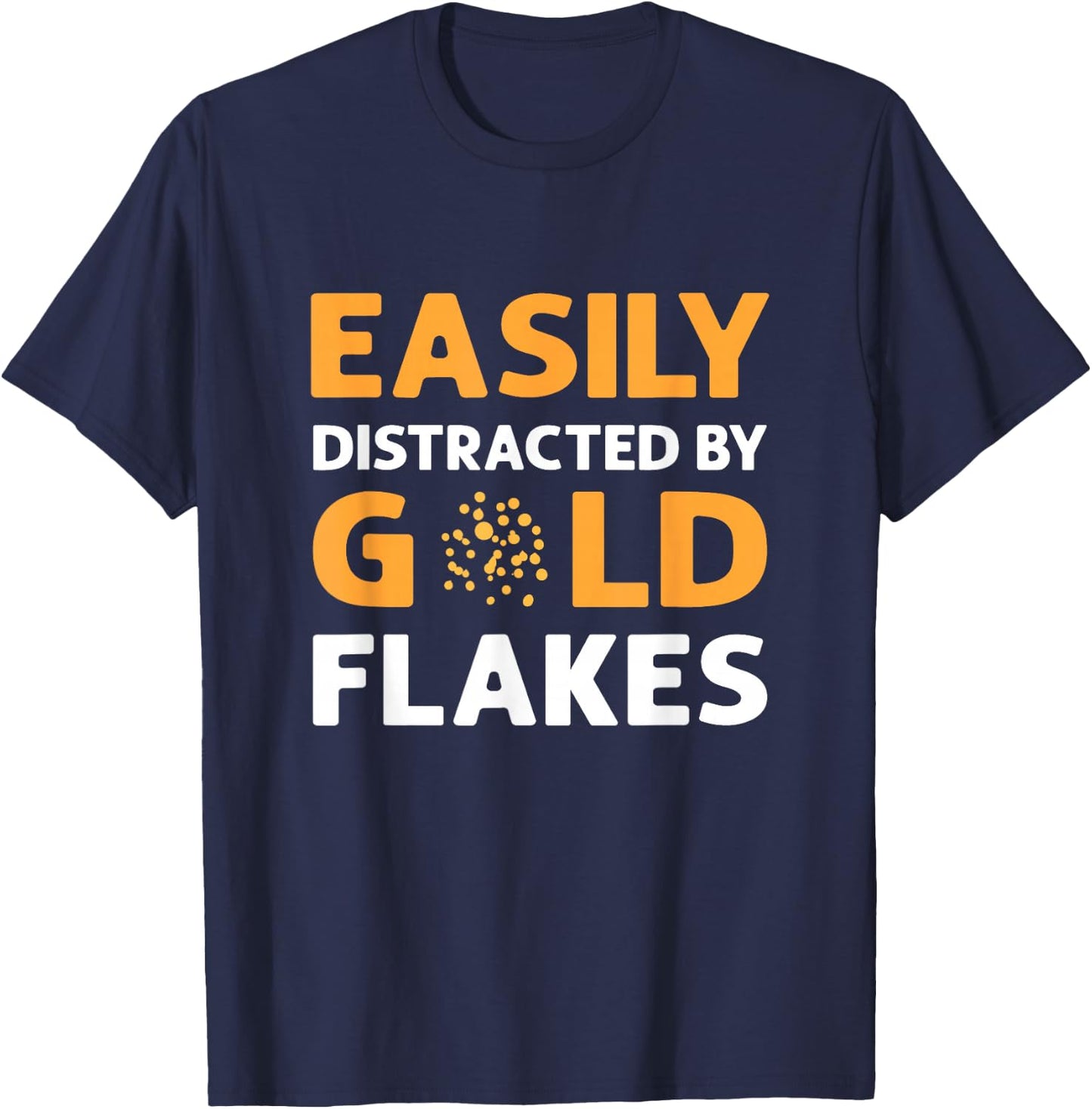 Easily Distracted By Gold Flakes. Gold Panning Prospectors T-Shirt - T-Shirt | Navy