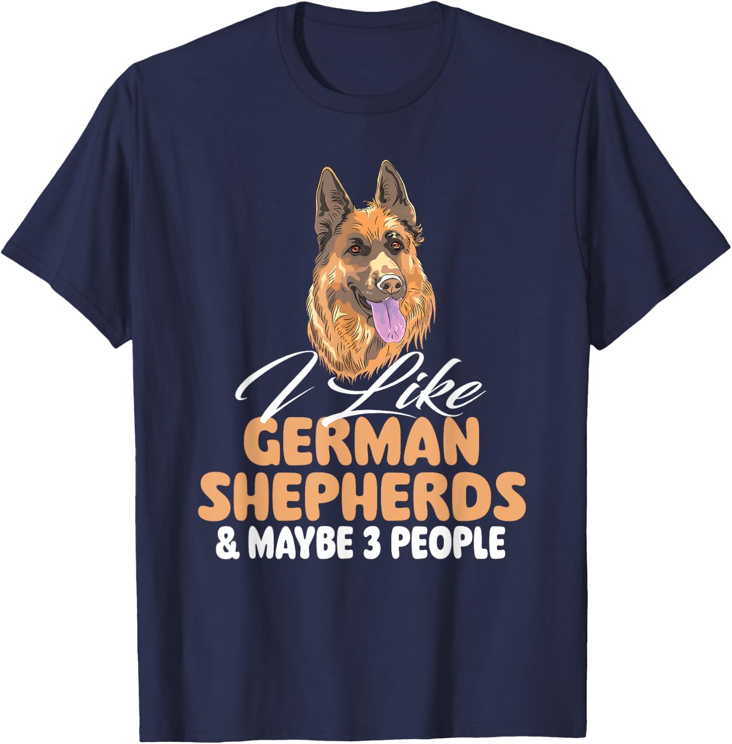 I Like German Shepherds & Maybe 3 People - Dog Lover T-Shirt - T-Shirt | Navy