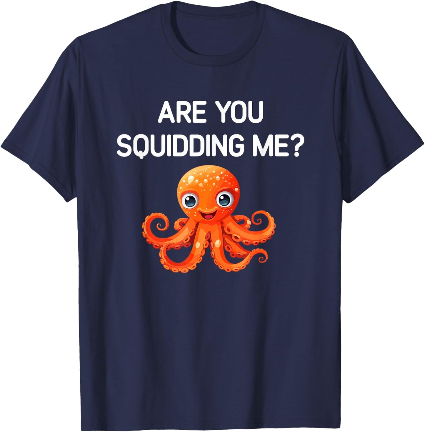 Octopus, Are You Squidding Me, Funny, Jokes, Sarcastic T-Shirt - T-Shirt | Navy
