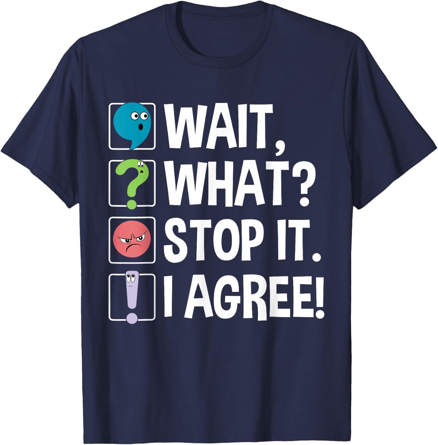 Wait What Stop It I Agree Funny English Teacher Punctuation T-Shirt - T-Shirt | Navy