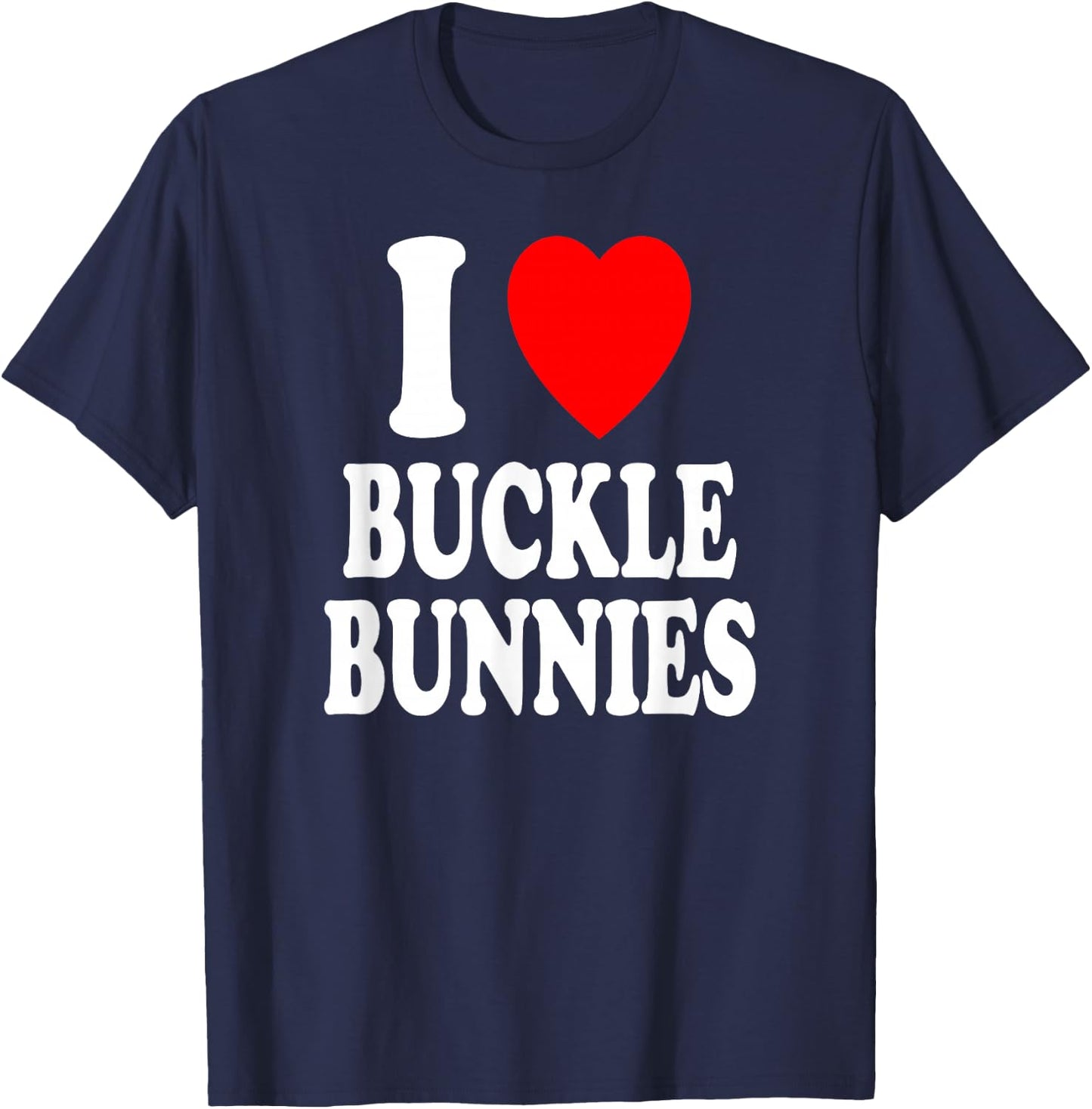I Heart (Love) Buckle Bunnies Country Rodeo Cowboy Cowgirl T-Shirt - T-Shirt | Navy