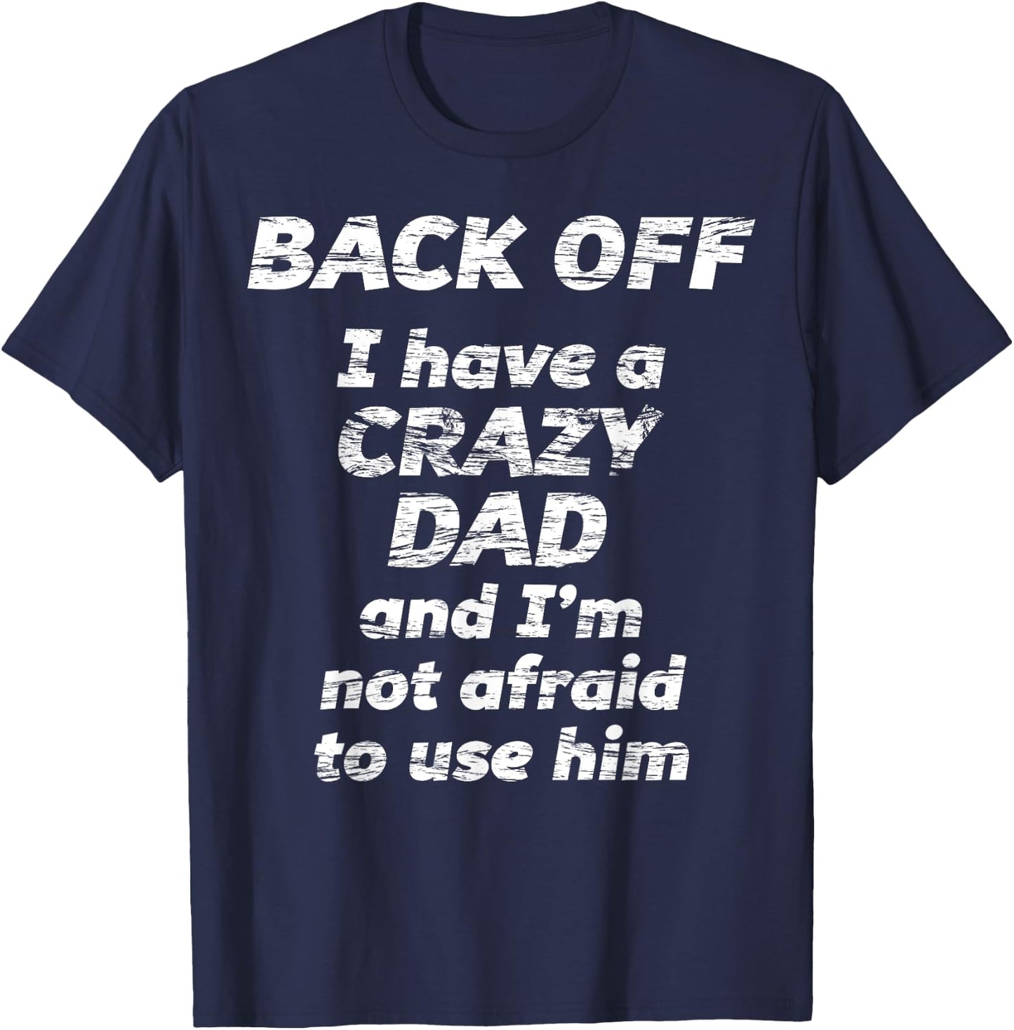 BACK OFF I have a CRAZY DAD and I'm not afraid to use HIM T-Shirt - T-Shirt | Navy