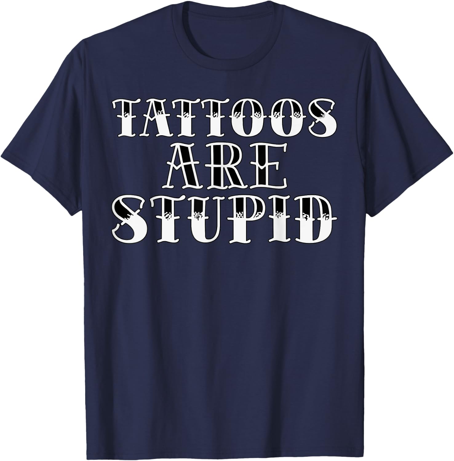 Tattoos are Stupid Funny Traditional Tattoo Sarcastic Ink T-Shirt - T-Shirt | Navy