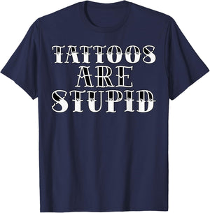 Tattoos are Stupid Funny Traditional Tattoo Sarcastic Ink T-Shirt - T-Shirt | Navy