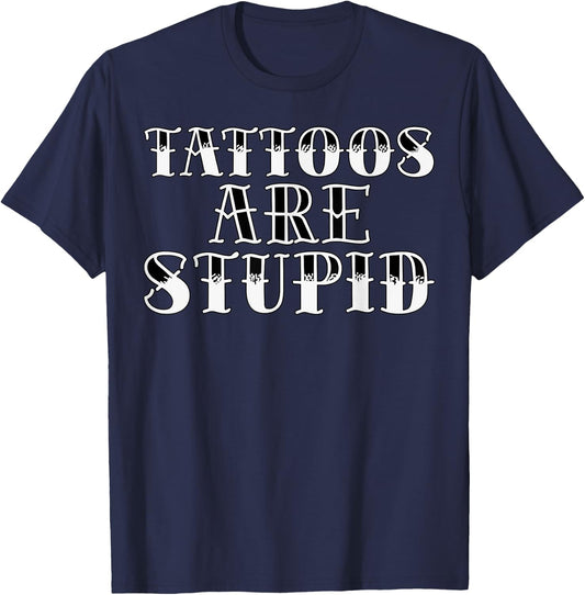 Tattoos are Stupid Funny Traditional Tattoo Sarcastic Ink T-Shirt - T-Shirt | Navy