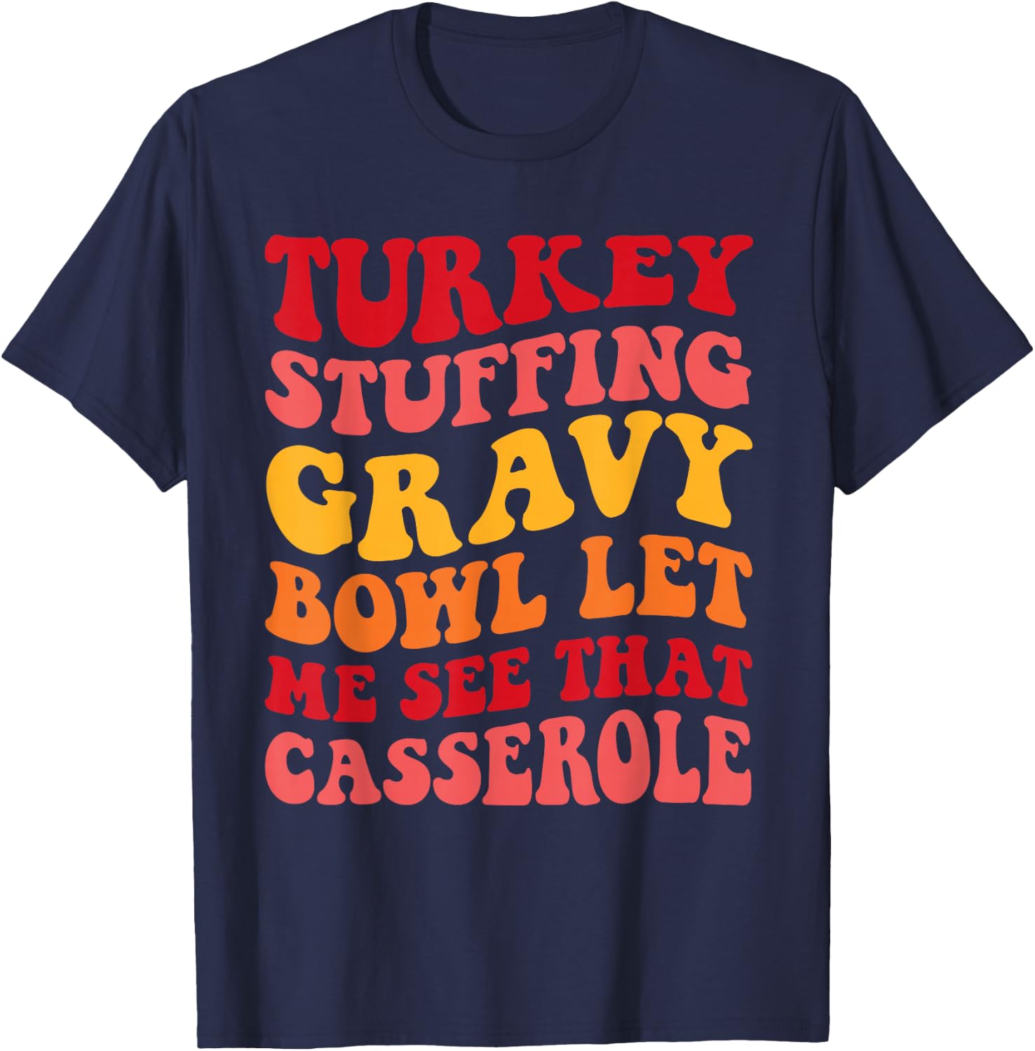 Turkey Stuffing Gravy Bowl Let Me See That Casserole Funny T-Shirt - T-Shirt | Navy