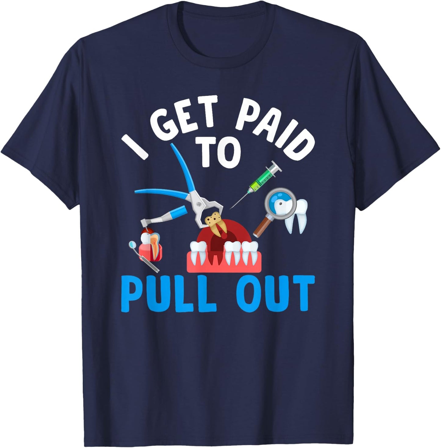 I Get Paid To Pull Out Dental Assistant Dental Surgeon T-Shirt - T-Shirt | Navy