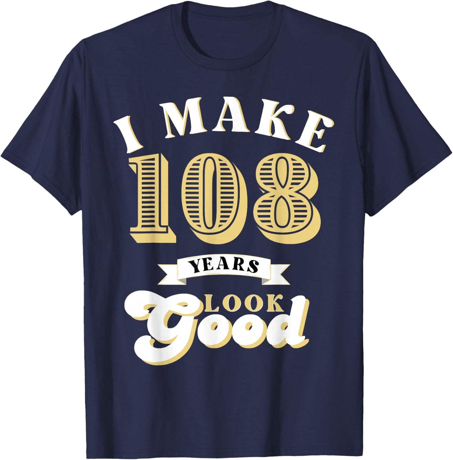 I Make 108 Look Good 108 years old birthday Gifts T-Shirt - T-Shirt | Navy