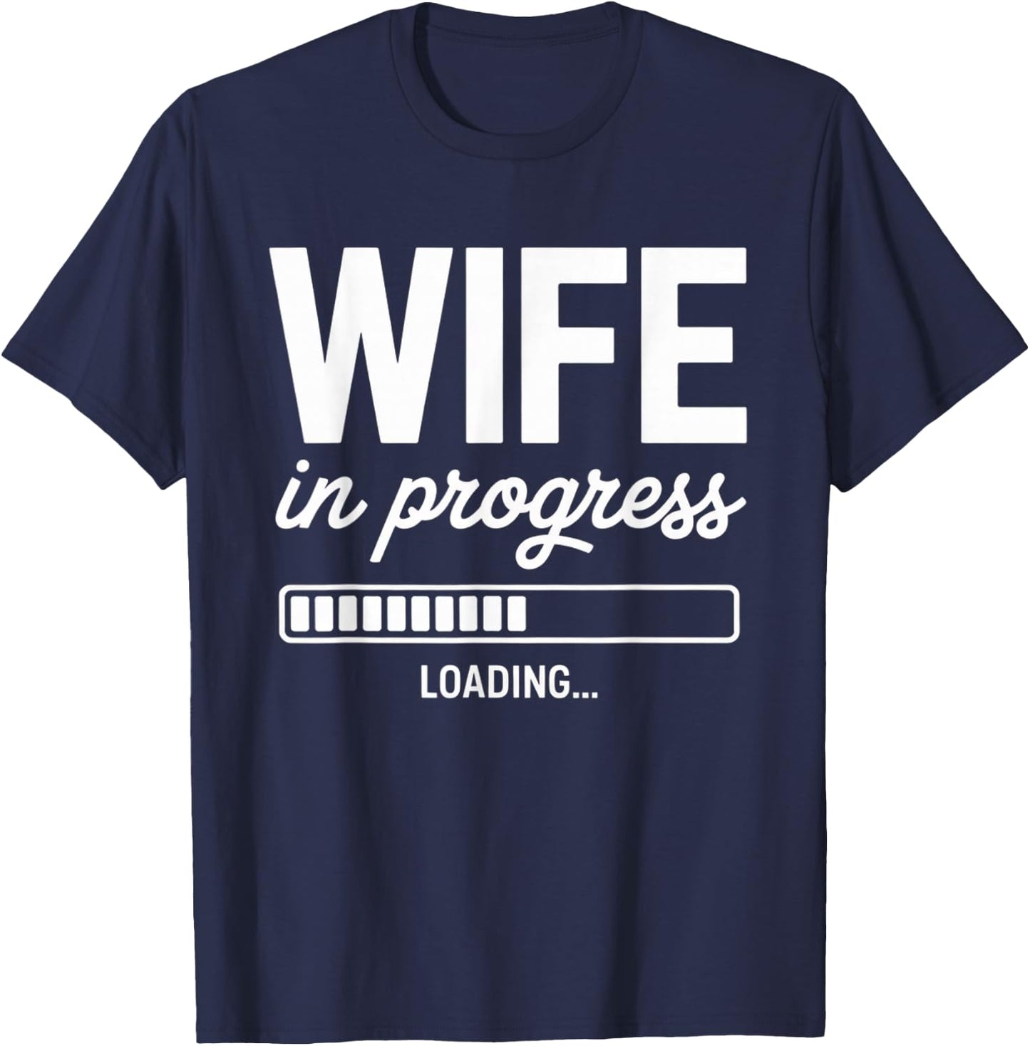 Wife in Progress Loading Funny Bride Wedding Bachelorette T-Shirt - T-Shirt | Navy