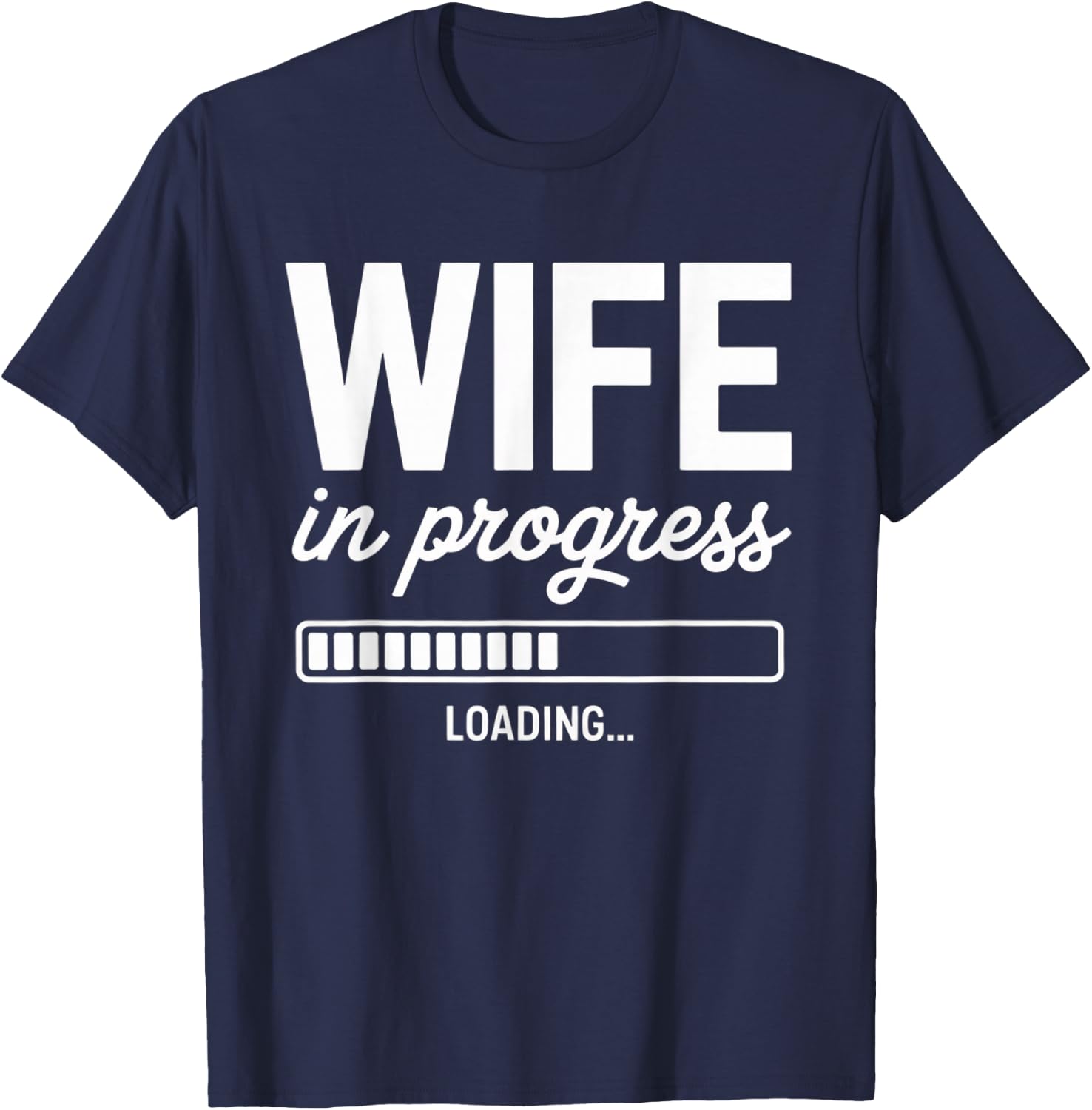 Wife in Progress Loading Funny Bride Wedding Bachelorette T-Shirt - T-Shirt | Navy