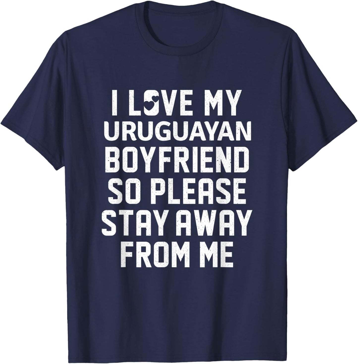 I Love My Uruguayan Boyfriend So Please Stay Away From Me T-Shirt - T-Shirt | Navy
