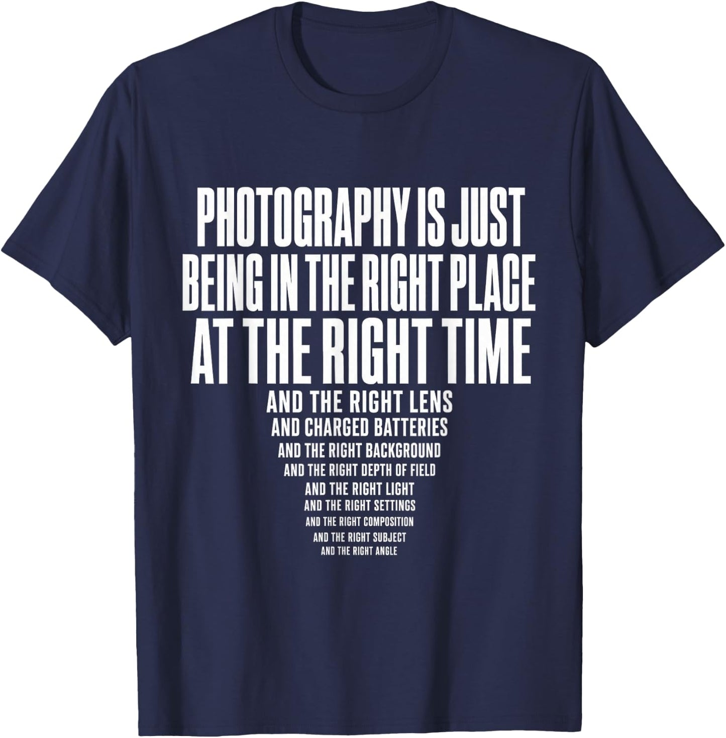 Photography is Just Being in The Right Place At Right Time T-Shirt - T-Shirt | Navy