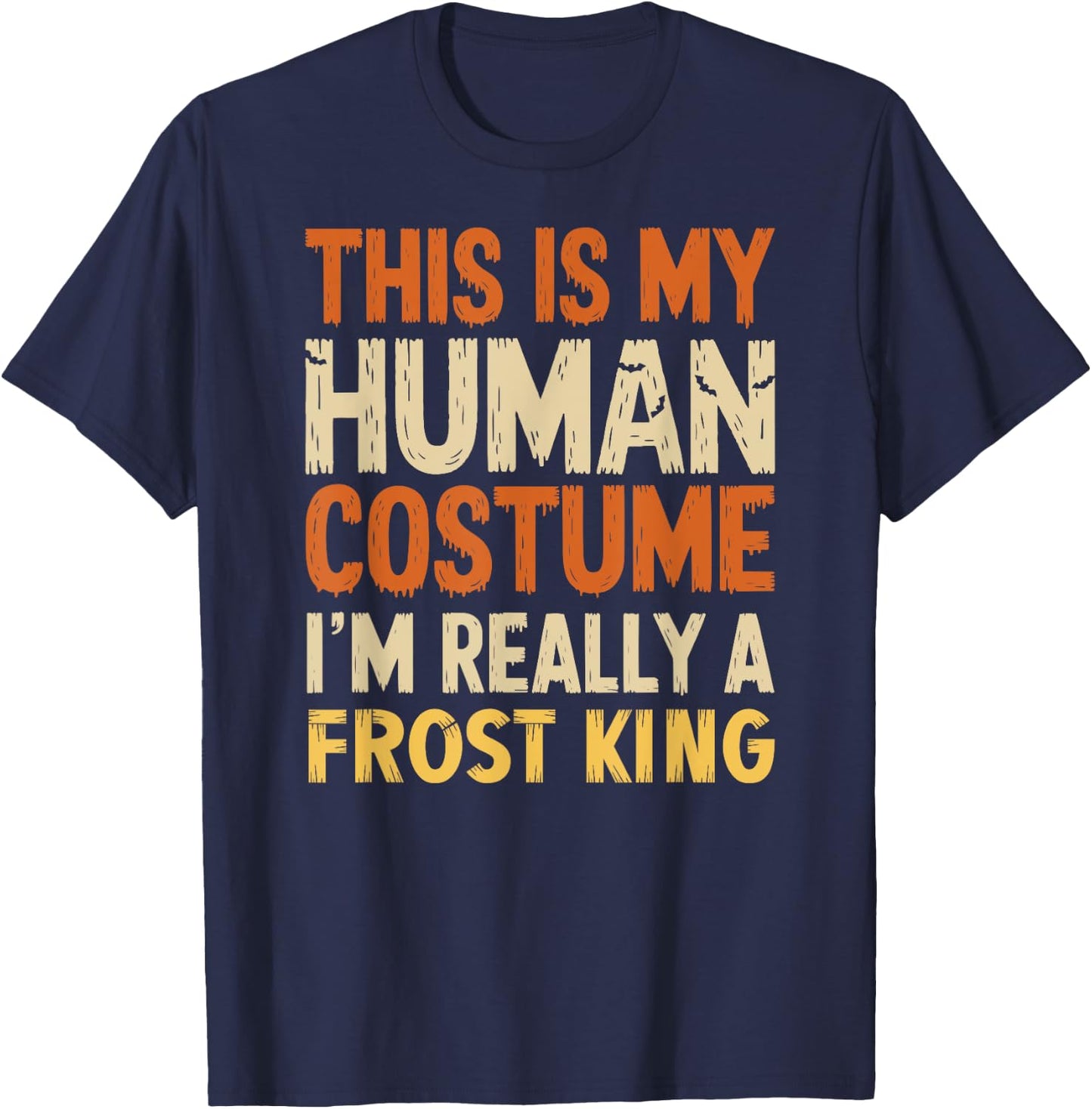 This Is My Human Costume I'm Really A Frost King Halloween T-Shirt - T-Shirt | Navy