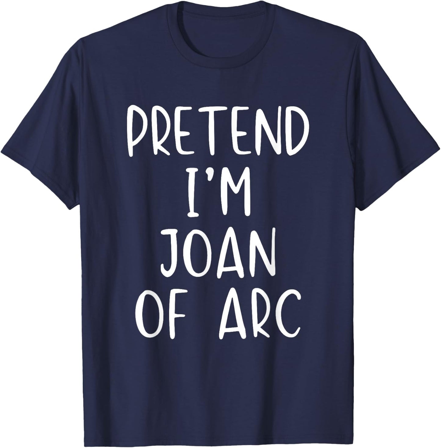 Pretend I'm Joan of Arc Costume Halloween Simple Adult Kid T-Shirt - T-Shirt | Navy