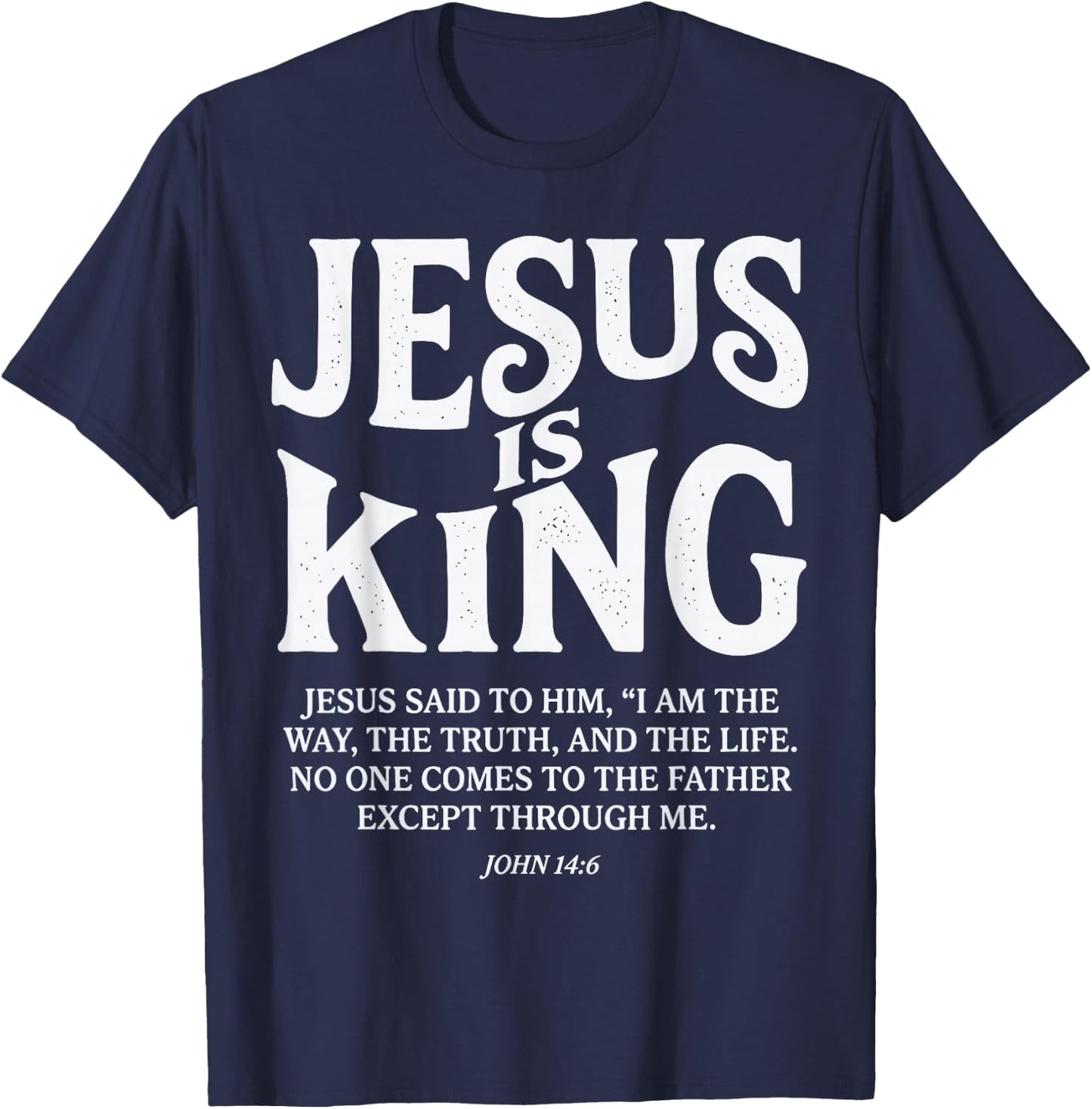 Jesus is King John 14 6 Faith Bible Verse T-Shirt - T-Shirt | Navy