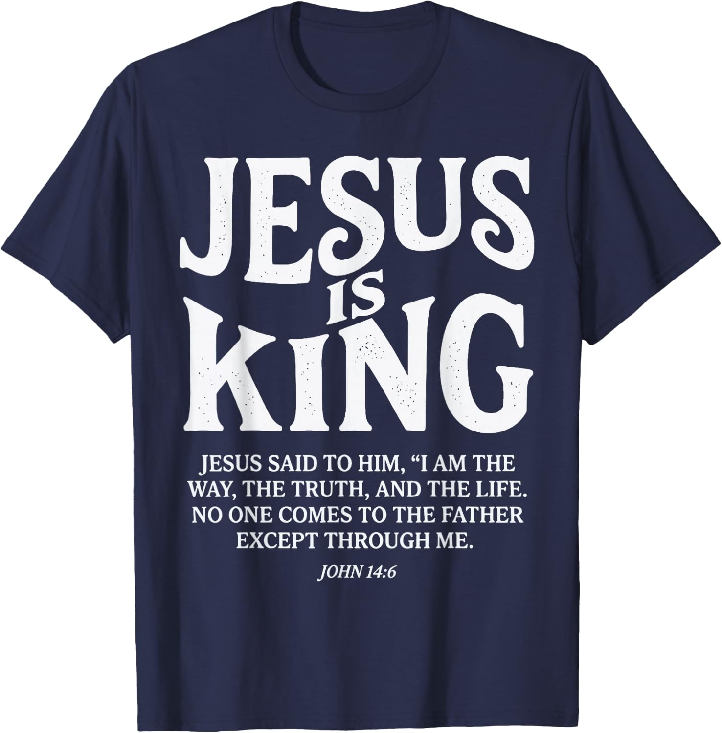 Jesus is King John 14 6 Faith Bible Verse T-Shirt - T-Shirt | Navy